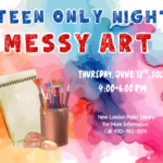 Image of colorful background with art supplies on the front. Stating Teen only night messy art with date and time